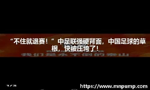 “不住就退赛！”中足联强硬背面，中国足球的草根，快被压垮了！