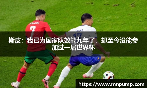 斯皮：我已为国家队效能九年了，却至今没能参加过一届世界杯